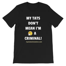 Load image into Gallery viewer, My TATS Don't Mean I'm A Criminal! HIGH QUALITY Short-Sleeve Unisex T-Shirt