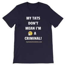 Load image into Gallery viewer, My TATS Don't Mean I'm A Criminal! HIGH QUALITY Short-Sleeve Unisex T-Shirt