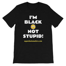 Load image into Gallery viewer, I'm Black Not Stupid! - HIGH QUALITY Short-Sleeve Unisex T-Shirt