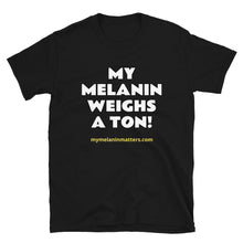 Load image into Gallery viewer, My Melanin Weighs A Ton! - BASIC Short-Sleeve Unisex T-Shirt