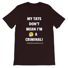 Load image into Gallery viewer, My TATS Don't Mean I'm A Criminal! HIGH QUALITY Short-Sleeve Unisex T-Shirt