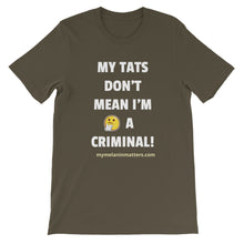 Load image into Gallery viewer, My TATS Don't Mean I'm A Criminal! HIGH QUALITY Short-Sleeve Unisex T-Shirt