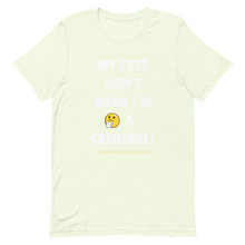 Load image into Gallery viewer, My TATS Don't Mean I'm A Criminal! HIGH QUALITY Short-Sleeve Unisex T-Shirt