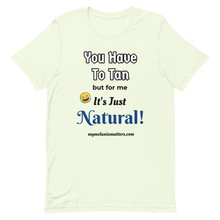 Load image into Gallery viewer, You Have To Tan But For Me It's Just Natural! Short-Sleeve Unisex T-Shirt (pastel)