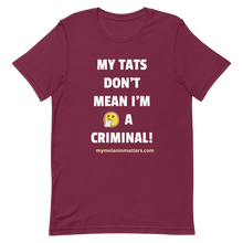 Load image into Gallery viewer, My TATS Don't Mean I'm A Criminal! HIGH QUALITY Short-Sleeve Unisex T-Shirt