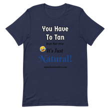 Load image into Gallery viewer, You Have To Tan But For Me It's Just Natural! Short-Sleeve Unisex T-Shirt (pastel)