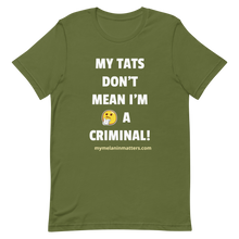 Load image into Gallery viewer, My TATS Don't Mean I'm A Criminal! HIGH QUALITY Short-Sleeve Unisex T-Shirt