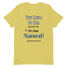 Load image into Gallery viewer, You Have To Tan But For Me It's Just Natural! Short-Sleeve Unisex T-Shirt (pastel)