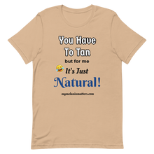 Load image into Gallery viewer, You Have To Tan But For Me It's Just Natural! Short-Sleeve Unisex T-Shirt (pastel)