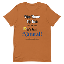 Load image into Gallery viewer, You Have To Tan But For Me It's Just Natural! Short-Sleeve Unisex T-Shirt (pastel)