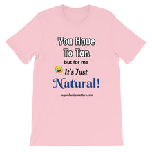 Load image into Gallery viewer, You Have To Tan But For Me It&#39;s Just Natural! Short-Sleeve Unisex T-Shirt (pastel)
