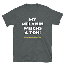 Load image into Gallery viewer, My Melanin Weighs A Ton! - BASIC Short-Sleeve Unisex T-Shirt
