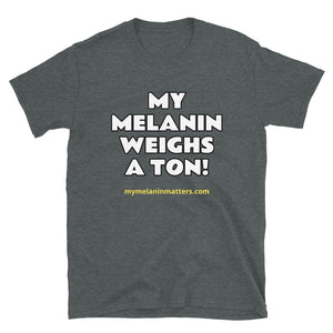 My Melanin Weighs A Ton! - BASIC Short-Sleeve Unisex T-Shirt