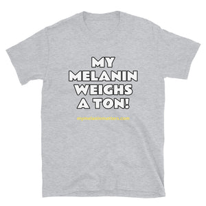 My Melanin Weighs A Ton! - BASIC Short-Sleeve Unisex T-Shirt
