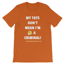 Load image into Gallery viewer, My TATS Don&#39;t Mean I&#39;m A Criminal! HIGH QUALITY Short-Sleeve Unisex T-Shirt
