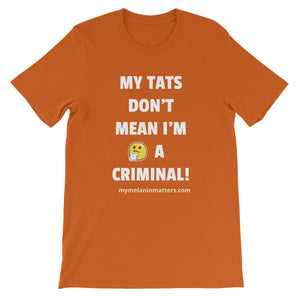 My TATS Don't Mean I'm A Criminal! HIGH QUALITY Short-Sleeve Unisex T-Shirt