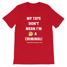 Load image into Gallery viewer, My TATS Don&#39;t Mean I&#39;m A Criminal! HIGH QUALITY Short-Sleeve Unisex T-Shirt
