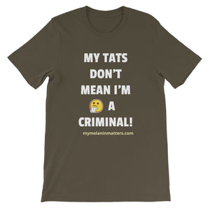 My TATS Don't Mean I'm A Criminal! HIGH QUALITY Short-Sleeve Unisex T-Shirt