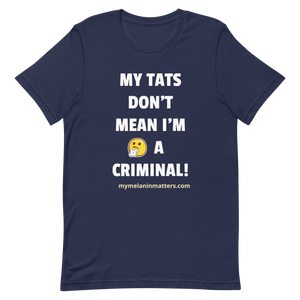 My TATS Don't Mean I'm A Criminal! HIGH QUALITY Short-Sleeve Unisex T-Shirt