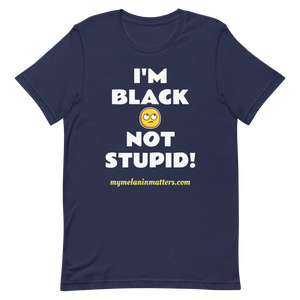 I'm Black Not Stupid! - HIGH QUALITY Short-Sleeve Unisex T-Shirt