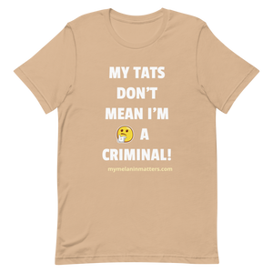 My TATS Don't Mean I'm A Criminal! HIGH QUALITY Short-Sleeve Unisex T-Shirt