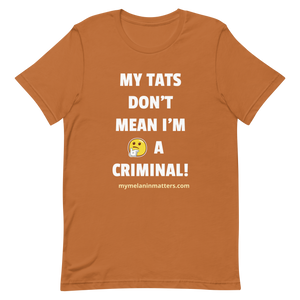 My TATS Don't Mean I'm A Criminal! HIGH QUALITY Short-Sleeve Unisex T-Shirt