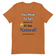 Load image into Gallery viewer, You Have To Tan But For Me It&#39;s Just Natural! Short-Sleeve Unisex T-Shirt (pastel)

